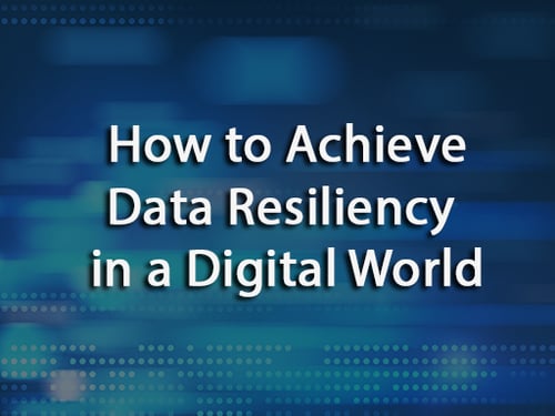 How to Achieve Data Resiliency in a Digital World