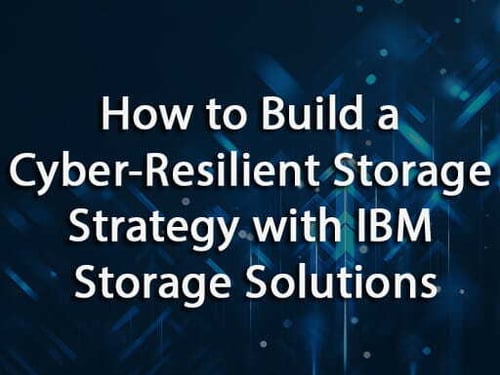 How to Build a Cyber-Resilient Storage Strategy with IBM Storage Solutions