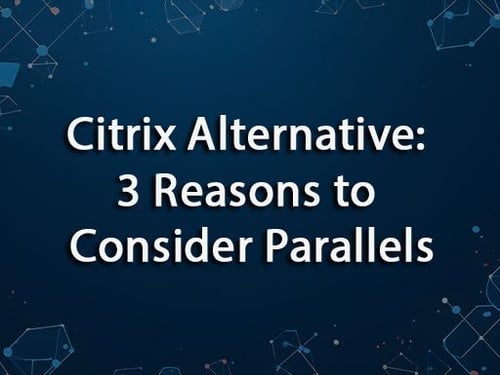 Citrix Alternative: 3 Reasons to Consider Parallels