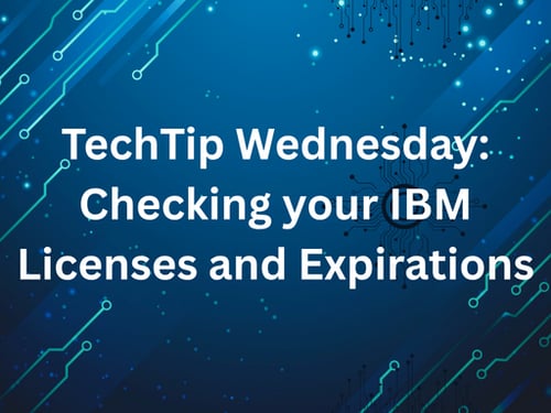 TechTip Wednesday: Checking your IBM Licenses and Expirations