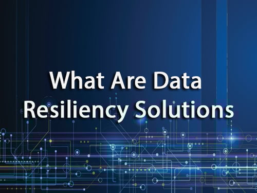 What Are Data Resiliency Solutions