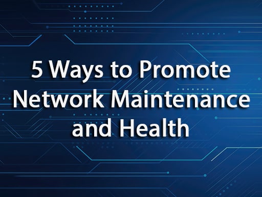 5 Ways to Promote Network Maintenance and Health