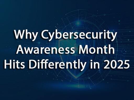 Why Cybersecurity Awareness Month Hits Differently in 2025