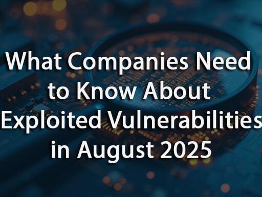 What Companies Need to Know About Exploited Vulnerabilities in August 2025