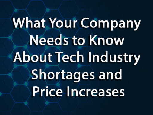 What Your Company Needs to Know About Tech Industry Shortages and Price Increases