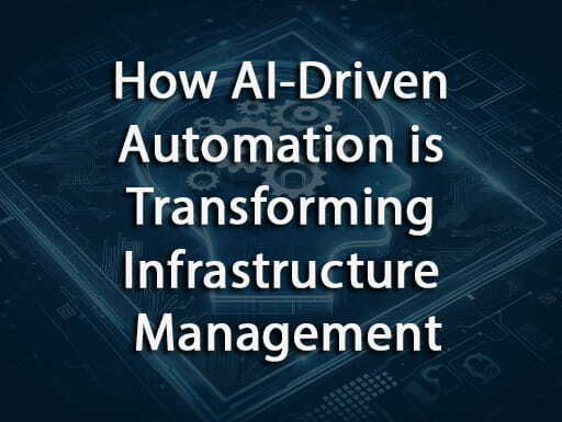 The Future of Enterprise IT: How AI-Driven Automation is Transforming Infrastructure Management