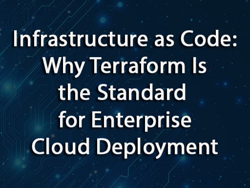 Infrastructure as Code: Why Terraform Is the Standard for Enterprise Cloud Deployment
