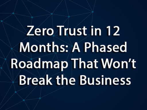 Zero Trust in 12 Months: A Phased Roadmap that Won’t Break the Business