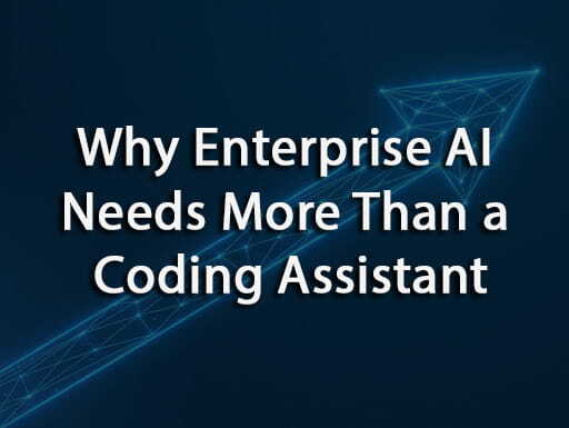 Why Enterprise AI Needs More Than a Coding Assistant