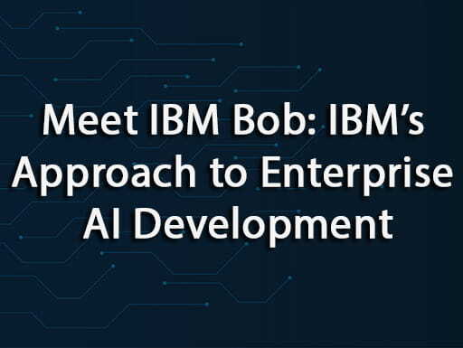 Meet IBM Bob: IBM’s Approach to Enterprise AI Development