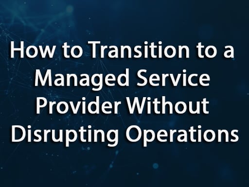 How to Transition to a Managed Service Provider Without Disrupting Operations