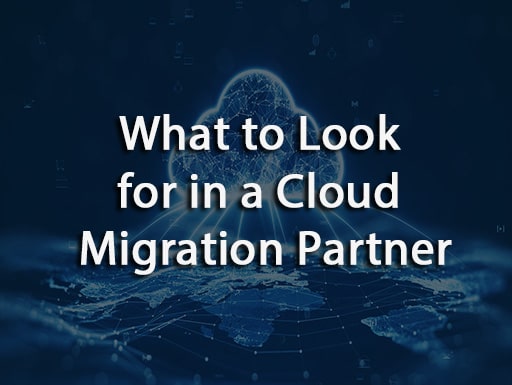 What to Look for in a Cloud Migration Partner