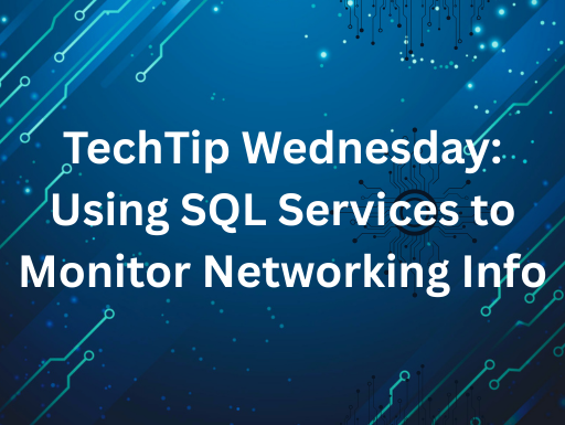 TechTip Wednesday: Using SQL Services to Monitor Networking Info