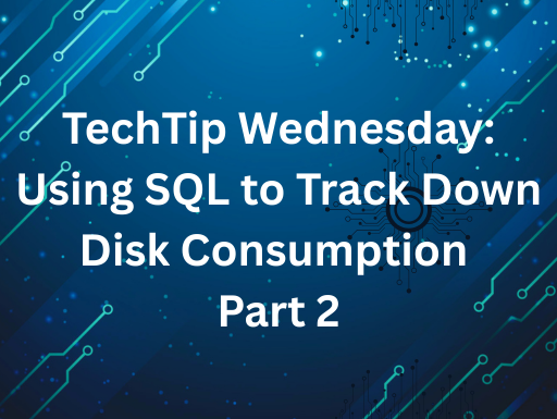 TechTip Wednesday: Using SQL to Track Down Disk Consumption – Part 2